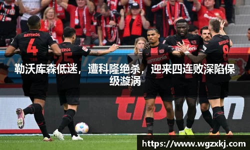 勒沃库森低迷，遭科隆绝杀，迎来四连败深陷保级漩涡