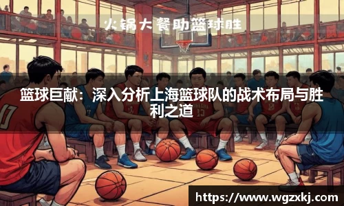 篮球巨献：深入分析上海篮球队的战术布局与胜利之道