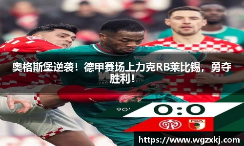 奥格斯堡逆袭！德甲赛场上力克RB莱比锡，勇夺胜利！