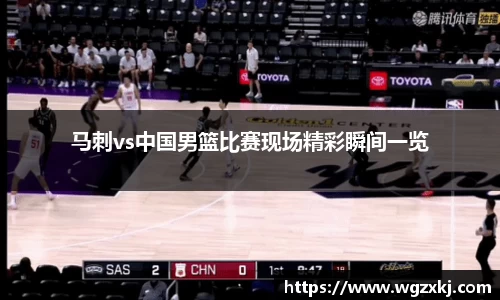 马刺vs中国男篮比赛现场精彩瞬间一览