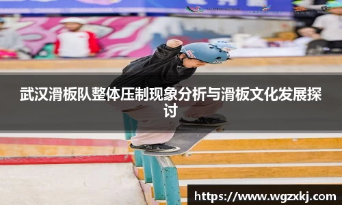 武汉滑板队整体压制现象分析与滑板文化发展探讨