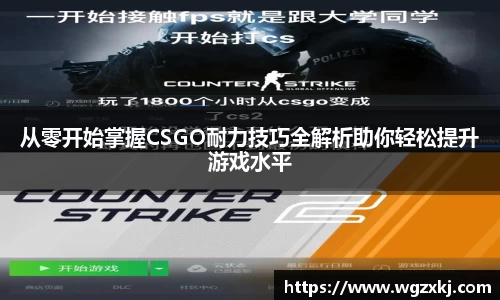 从零开始掌握CSGO耐力技巧全解析助你轻松提升游戏水平