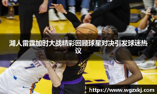湖人雷霆加时大战精彩回顾球星对决引发球迷热议