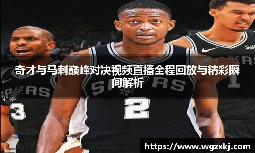 奇才与马刺巅峰对决视频直播全程回放与精彩瞬间解析