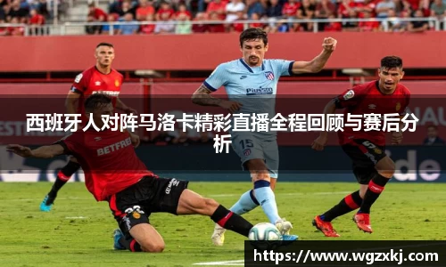 西班牙人对阵马洛卡精彩直播全程回顾与赛后分析