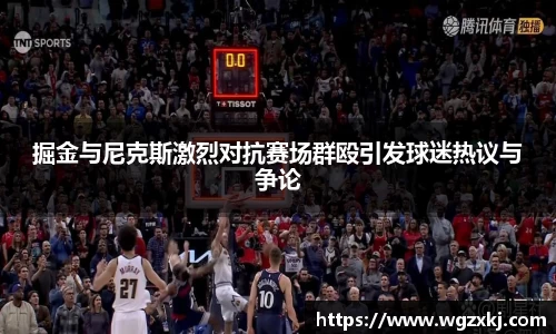 掘金与尼克斯激烈对抗赛场群殴引发球迷热议与争论