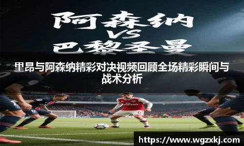 里昂与阿森纳精彩对决视频回顾全场精彩瞬间与战术分析