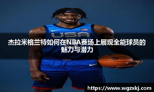 杰拉米格兰特如何在NBA赛场上展现全能球员的魅力与潜力
