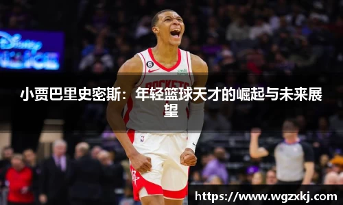 小贾巴里史密斯：年轻篮球天才的崛起与未来展望