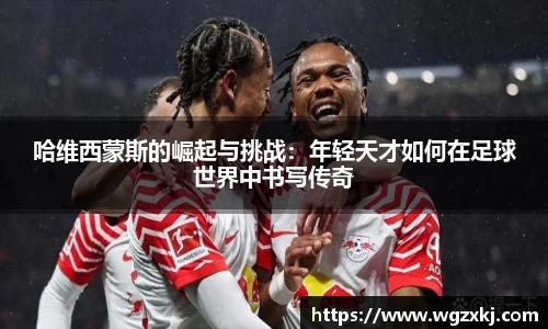 哈维西蒙斯的崛起与挑战：年轻天才如何在足球世界中书写传奇