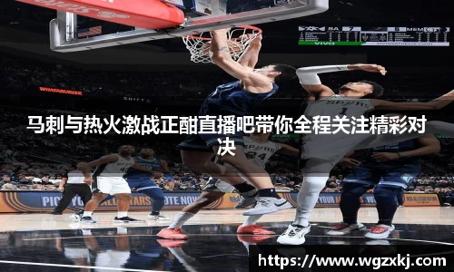 马刺与热火激战正酣直播吧带你全程关注精彩对决