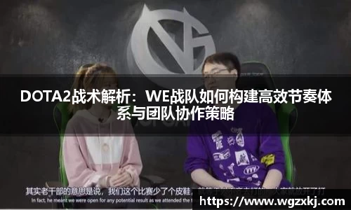 DOTA2战术解析：WE战队如何构建高效节奏体系与团队协作策略