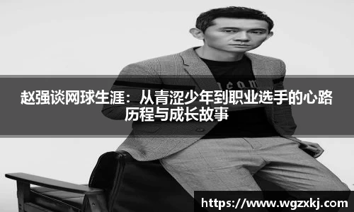 赵强谈网球生涯：从青涩少年到职业选手的心路历程与成长故事