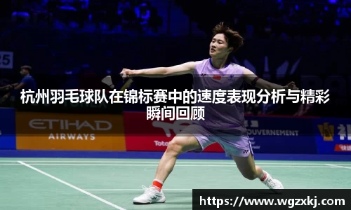 杭州羽毛球队在锦标赛中的速度表现分析与精彩瞬间回顾